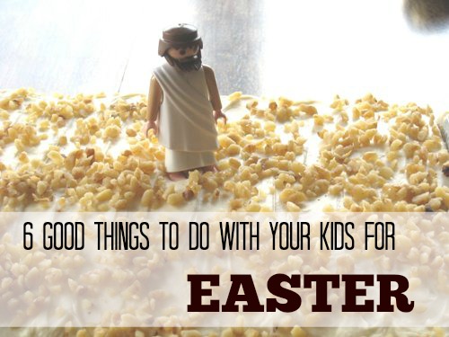 6 Good Things to Do with Your Kids for Easter