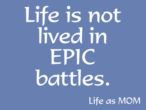 Life is not lived in epic battles.