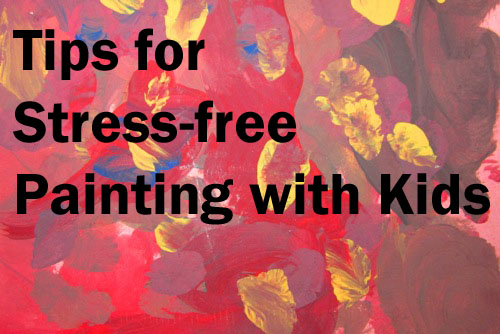 Tips for Stress-Free Painting with Kids