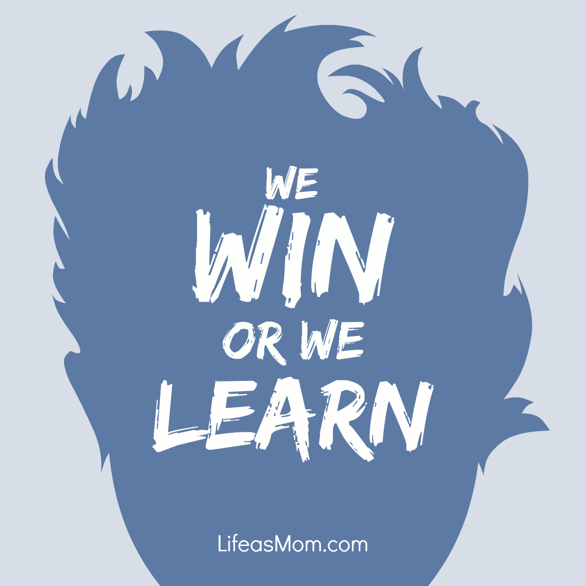 We Win or We Learn, That's How We Play the Game | Life as Mom