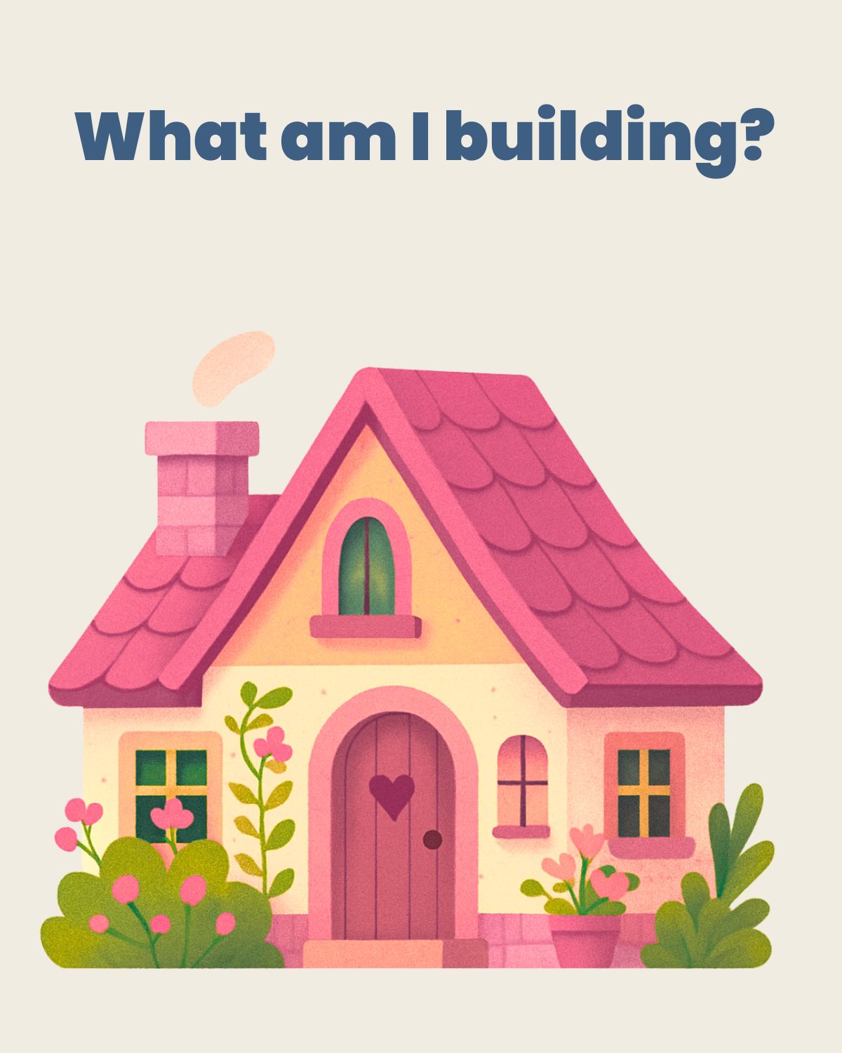 graphic of a house and the question, "what am I building?"